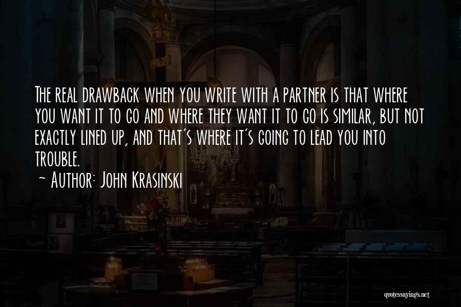 John Krasinski Quotes: The Real Drawback When You Write With A Partner Is That Where You Want It To Go And Where They