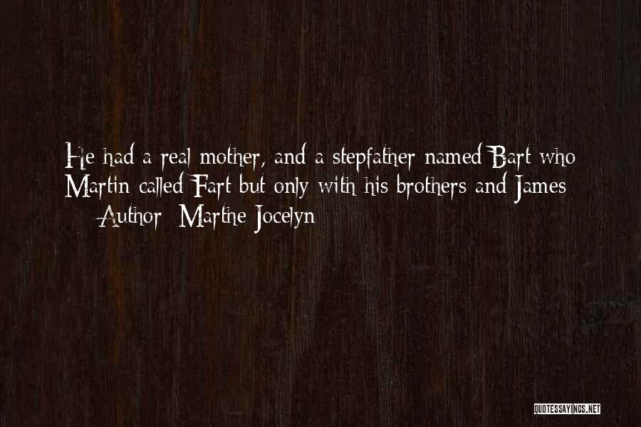 Marthe Jocelyn Quotes: He Had A Real Mother, And A Stepfather Named Bart Who Martin Called Fart But Only With His Brothers And