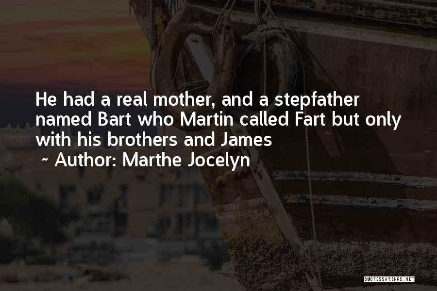 Marthe Jocelyn Quotes: He Had A Real Mother, And A Stepfather Named Bart Who Martin Called Fart But Only With His Brothers And