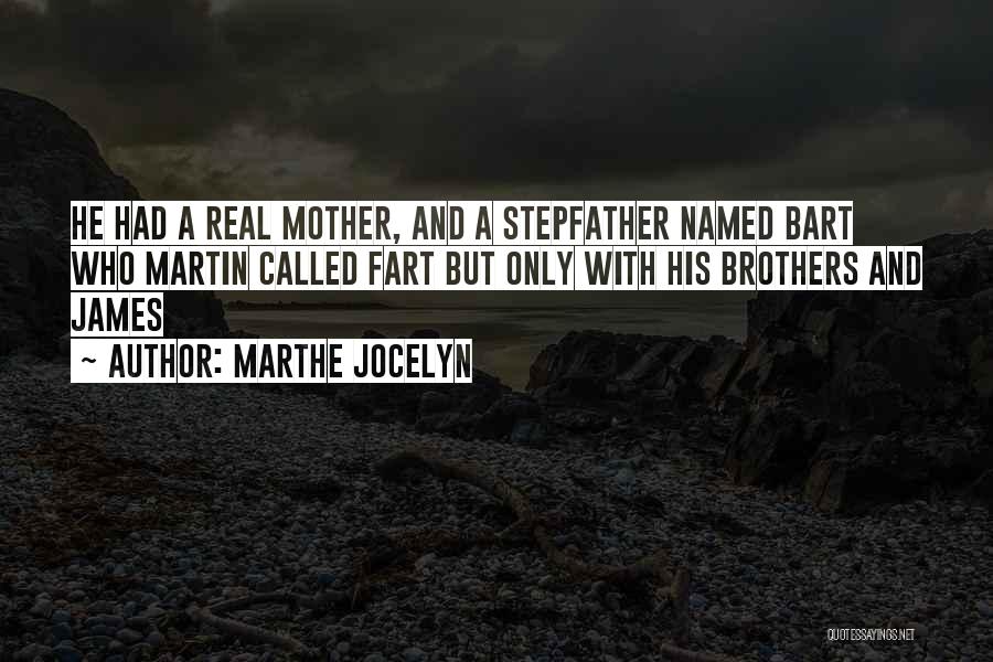Marthe Jocelyn Quotes: He Had A Real Mother, And A Stepfather Named Bart Who Martin Called Fart But Only With His Brothers And