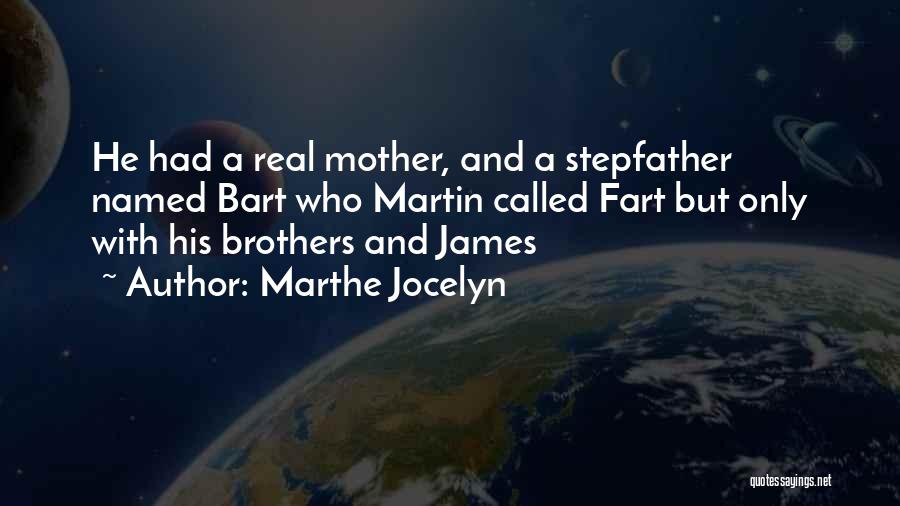 Marthe Jocelyn Quotes: He Had A Real Mother, And A Stepfather Named Bart Who Martin Called Fart But Only With His Brothers And