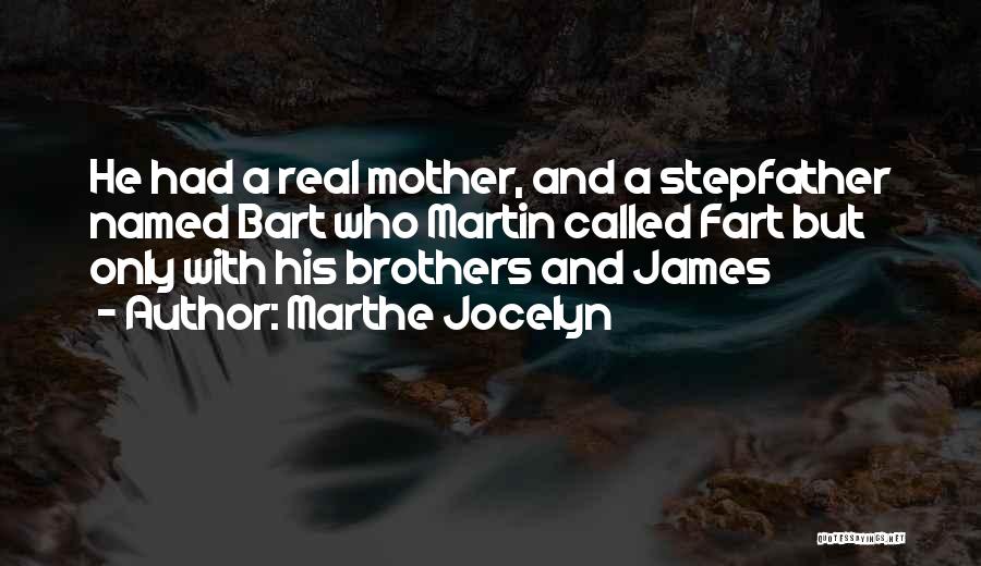 Marthe Jocelyn Quotes: He Had A Real Mother, And A Stepfather Named Bart Who Martin Called Fart But Only With His Brothers And