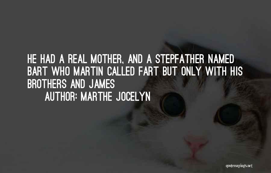 Marthe Jocelyn Quotes: He Had A Real Mother, And A Stepfather Named Bart Who Martin Called Fart But Only With His Brothers And