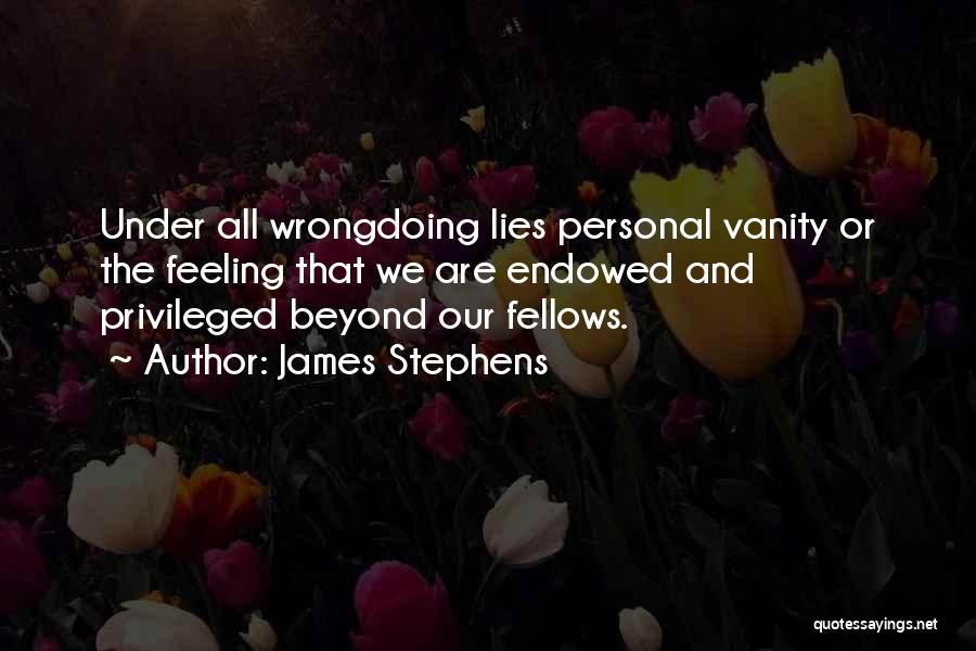 James Stephens Quotes: Under All Wrongdoing Lies Personal Vanity Or The Feeling That We Are Endowed And Privileged Beyond Our Fellows.