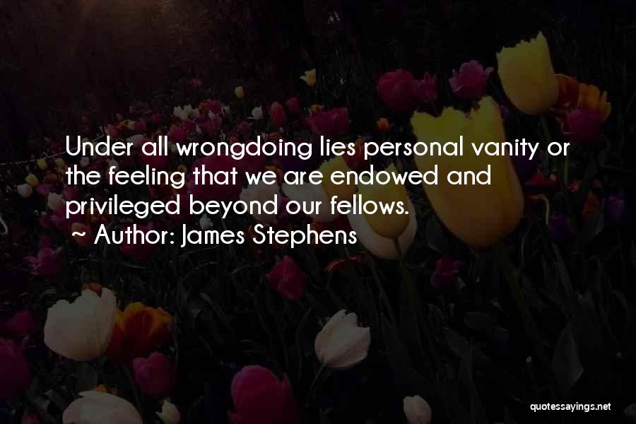 James Stephens Quotes: Under All Wrongdoing Lies Personal Vanity Or The Feeling That We Are Endowed And Privileged Beyond Our Fellows.