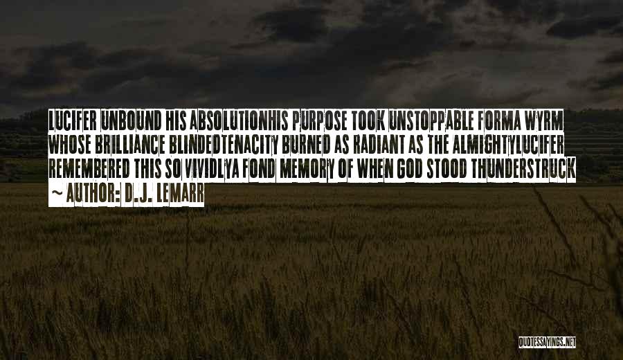 D.J. LeMarr Quotes: Lucifer Unbound His Absolutionhis Purpose Took Unstoppable Forma Wyrm Whose Brilliance Blindedtenacity Burned As Radiant As The Almightylucifer Remembered This