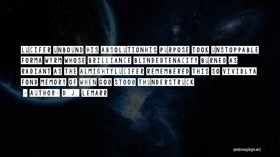 D.J. LeMarr Quotes: Lucifer Unbound His Absolutionhis Purpose Took Unstoppable Forma Wyrm Whose Brilliance Blindedtenacity Burned As Radiant As The Almightylucifer Remembered This