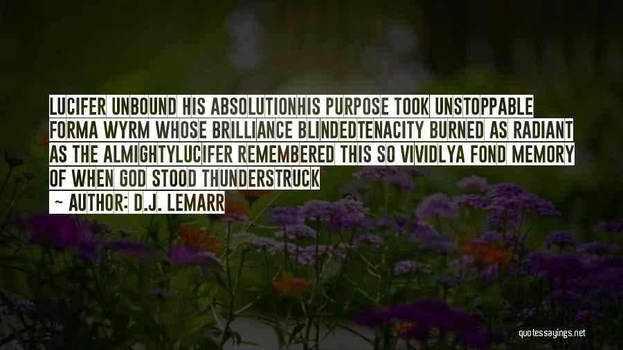 D.J. LeMarr Quotes: Lucifer Unbound His Absolutionhis Purpose Took Unstoppable Forma Wyrm Whose Brilliance Blindedtenacity Burned As Radiant As The Almightylucifer Remembered This