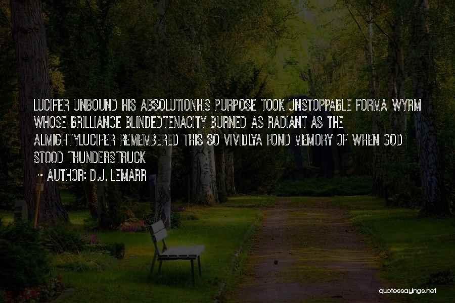 D.J. LeMarr Quotes: Lucifer Unbound His Absolutionhis Purpose Took Unstoppable Forma Wyrm Whose Brilliance Blindedtenacity Burned As Radiant As The Almightylucifer Remembered This