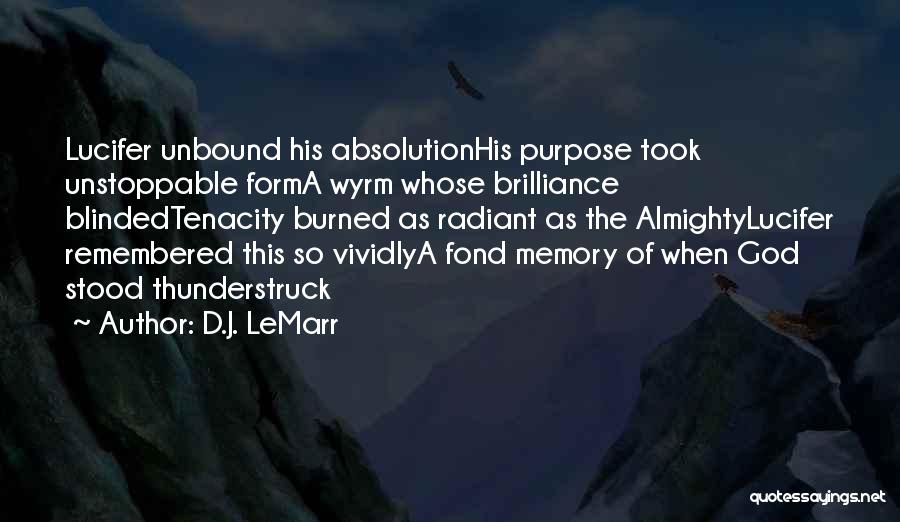 D.J. LeMarr Quotes: Lucifer Unbound His Absolutionhis Purpose Took Unstoppable Forma Wyrm Whose Brilliance Blindedtenacity Burned As Radiant As The Almightylucifer Remembered This