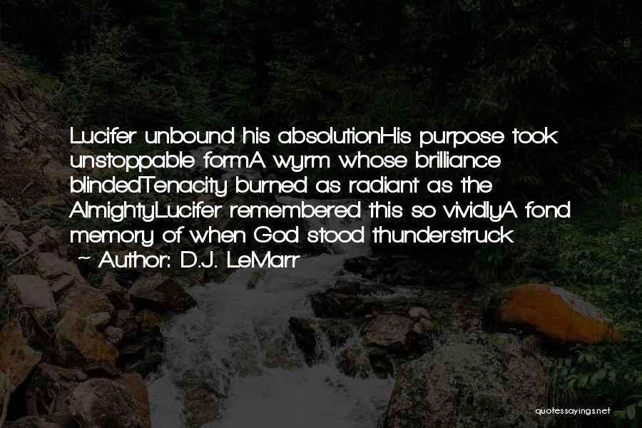 D.J. LeMarr Quotes: Lucifer Unbound His Absolutionhis Purpose Took Unstoppable Forma Wyrm Whose Brilliance Blindedtenacity Burned As Radiant As The Almightylucifer Remembered This