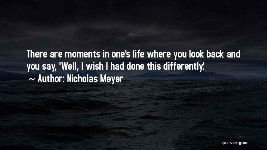 Nicholas Meyer Quotes: There Are Moments In One's Life Where You Look Back And You Say, 'well, I Wish I Had Done This