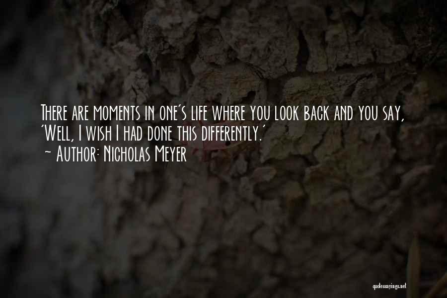 Nicholas Meyer Quotes: There Are Moments In One's Life Where You Look Back And You Say, 'well, I Wish I Had Done This