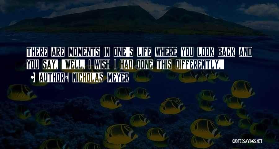 Nicholas Meyer Quotes: There Are Moments In One's Life Where You Look Back And You Say, 'well, I Wish I Had Done This