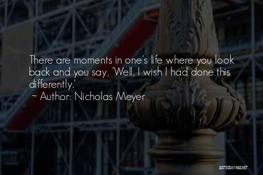 Nicholas Meyer Quotes: There Are Moments In One's Life Where You Look Back And You Say, 'well, I Wish I Had Done This