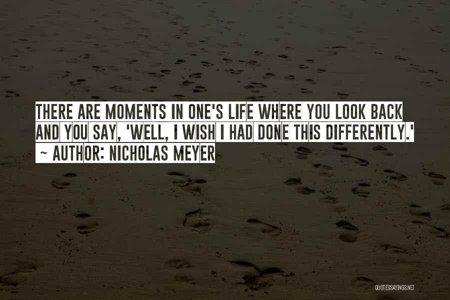 Nicholas Meyer Quotes: There Are Moments In One's Life Where You Look Back And You Say, 'well, I Wish I Had Done This