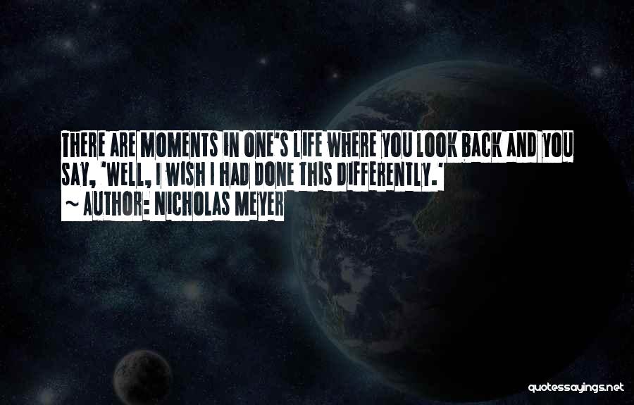 Nicholas Meyer Quotes: There Are Moments In One's Life Where You Look Back And You Say, 'well, I Wish I Had Done This