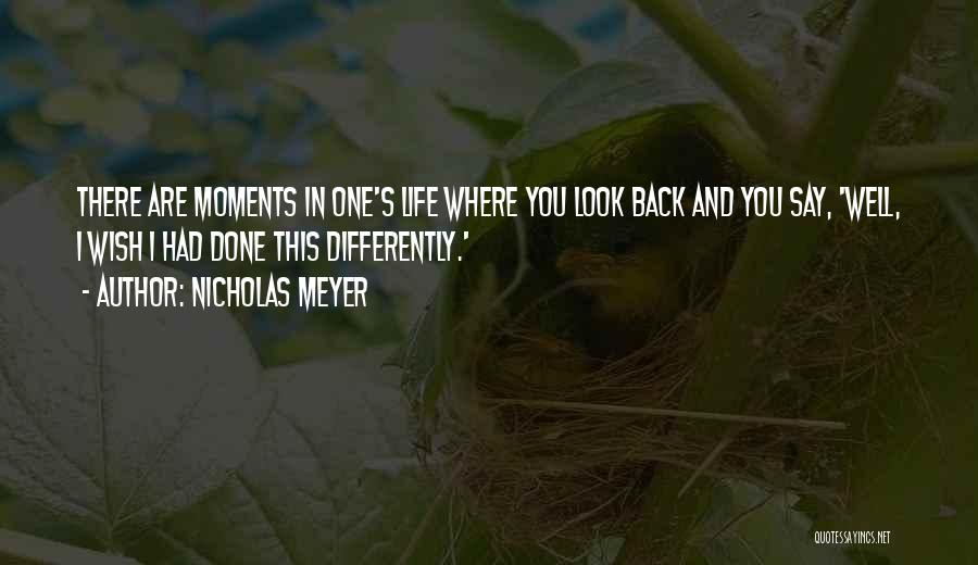 Nicholas Meyer Quotes: There Are Moments In One's Life Where You Look Back And You Say, 'well, I Wish I Had Done This