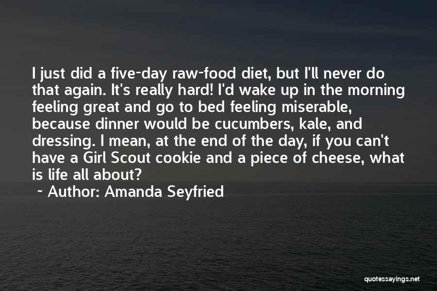 Amanda Seyfried Quotes: I Just Did A Five-day Raw-food Diet, But I'll Never Do That Again. It's Really Hard! I'd Wake Up In