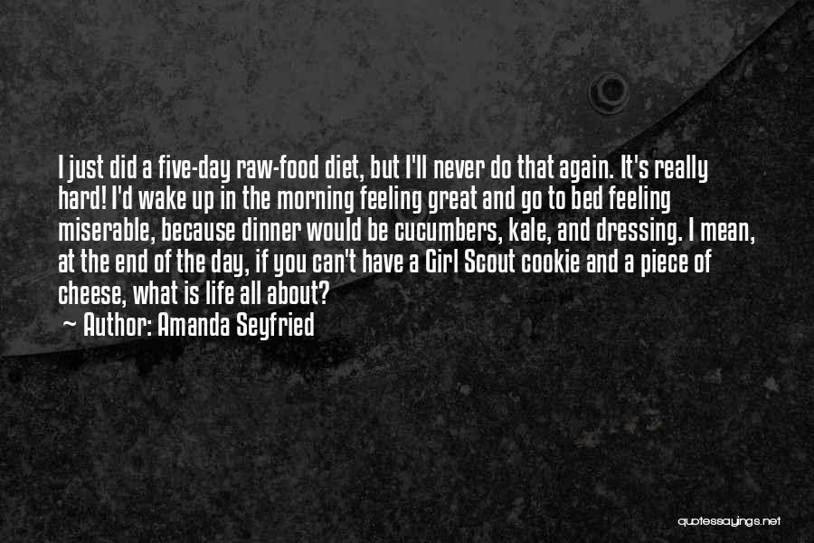 Amanda Seyfried Quotes: I Just Did A Five-day Raw-food Diet, But I'll Never Do That Again. It's Really Hard! I'd Wake Up In