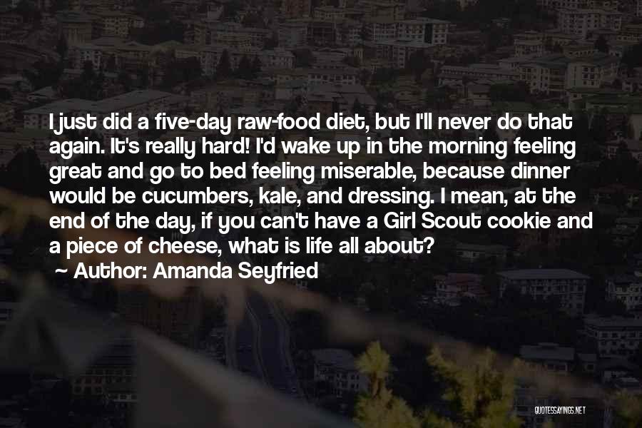 Amanda Seyfried Quotes: I Just Did A Five-day Raw-food Diet, But I'll Never Do That Again. It's Really Hard! I'd Wake Up In