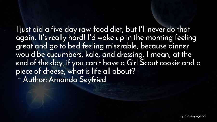 Amanda Seyfried Quotes: I Just Did A Five-day Raw-food Diet, But I'll Never Do That Again. It's Really Hard! I'd Wake Up In