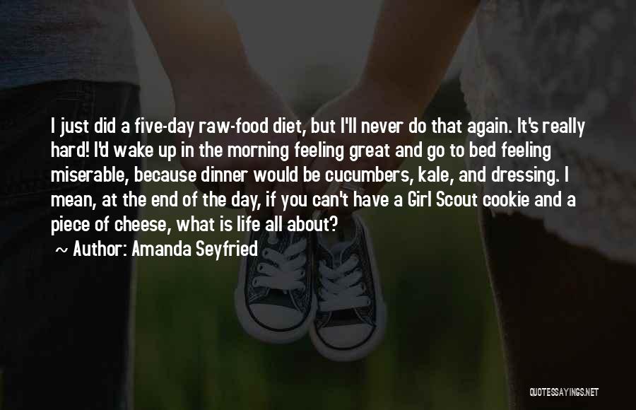 Amanda Seyfried Quotes: I Just Did A Five-day Raw-food Diet, But I'll Never Do That Again. It's Really Hard! I'd Wake Up In