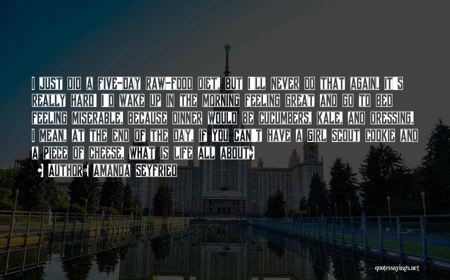 Amanda Seyfried Quotes: I Just Did A Five-day Raw-food Diet, But I'll Never Do That Again. It's Really Hard! I'd Wake Up In