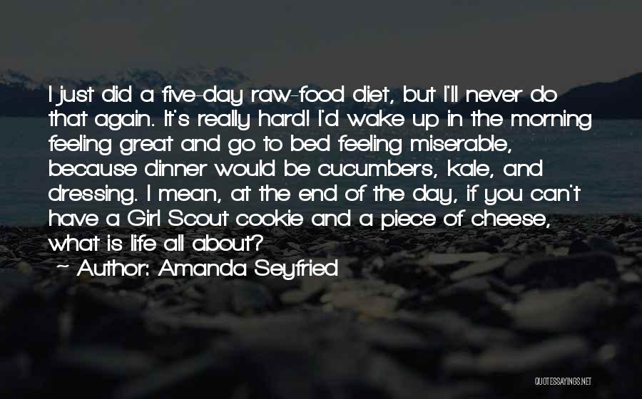 Amanda Seyfried Quotes: I Just Did A Five-day Raw-food Diet, But I'll Never Do That Again. It's Really Hard! I'd Wake Up In