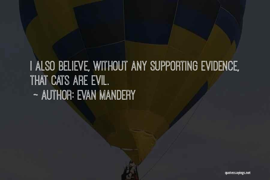 Evan Mandery Quotes: I Also Believe, Without Any Supporting Evidence, That Cats Are Evil.