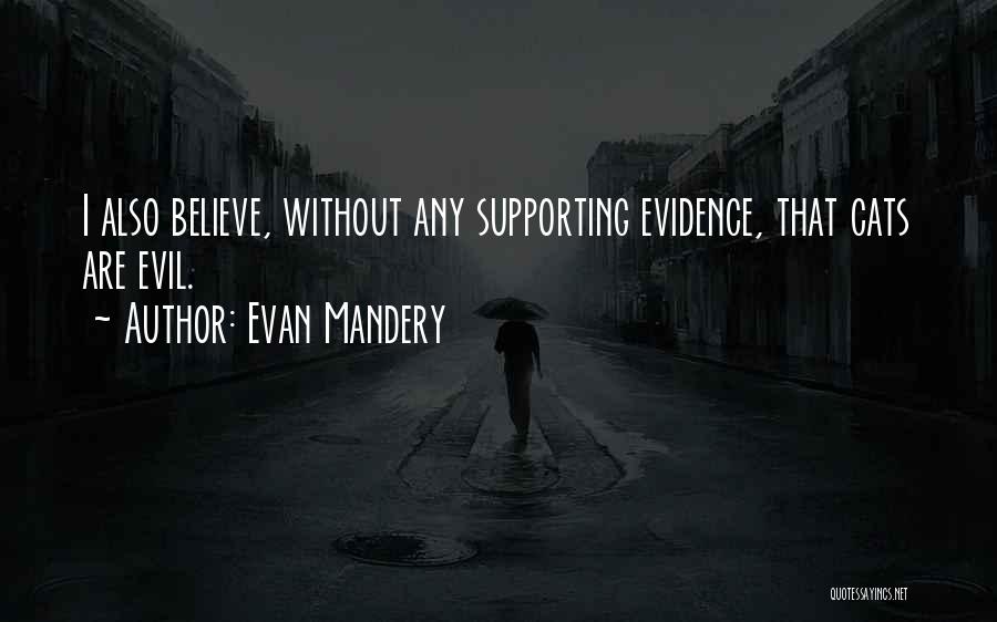 Evan Mandery Quotes: I Also Believe, Without Any Supporting Evidence, That Cats Are Evil.
