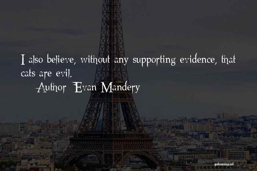 Evan Mandery Quotes: I Also Believe, Without Any Supporting Evidence, That Cats Are Evil.