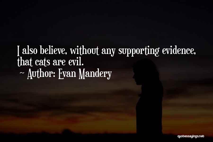 Evan Mandery Quotes: I Also Believe, Without Any Supporting Evidence, That Cats Are Evil.