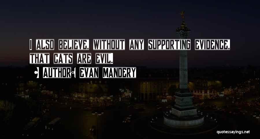 Evan Mandery Quotes: I Also Believe, Without Any Supporting Evidence, That Cats Are Evil.