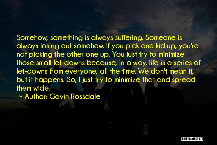 Gavin Rossdale Quotes: Somehow, Something Is Always Suffering. Someone Is Always Losing Out Somehow. If You Pick One Kid Up, You're Not Picking