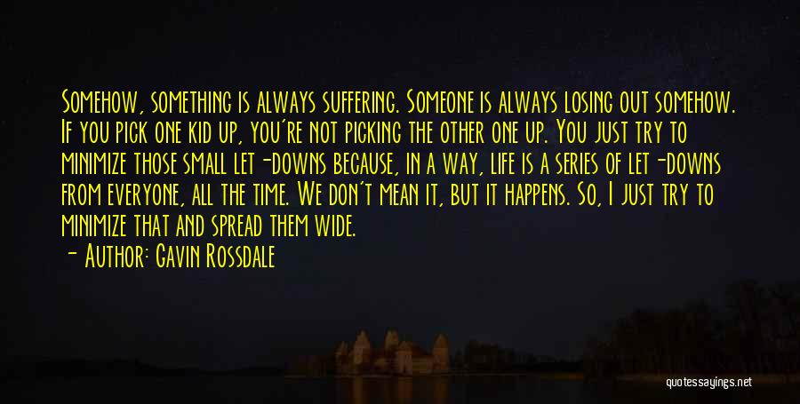 Gavin Rossdale Quotes: Somehow, Something Is Always Suffering. Someone Is Always Losing Out Somehow. If You Pick One Kid Up, You're Not Picking