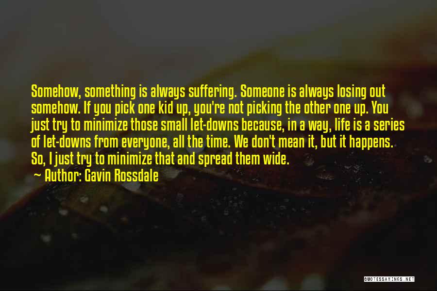 Gavin Rossdale Quotes: Somehow, Something Is Always Suffering. Someone Is Always Losing Out Somehow. If You Pick One Kid Up, You're Not Picking