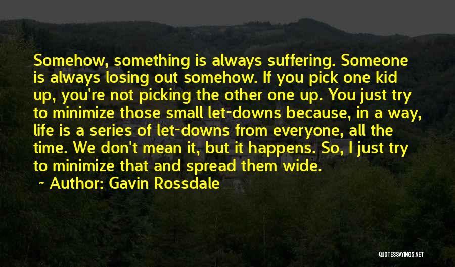 Gavin Rossdale Quotes: Somehow, Something Is Always Suffering. Someone Is Always Losing Out Somehow. If You Pick One Kid Up, You're Not Picking