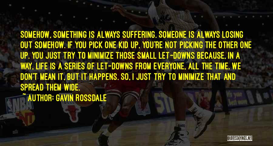 Gavin Rossdale Quotes: Somehow, Something Is Always Suffering. Someone Is Always Losing Out Somehow. If You Pick One Kid Up, You're Not Picking