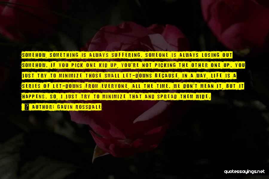 Gavin Rossdale Quotes: Somehow, Something Is Always Suffering. Someone Is Always Losing Out Somehow. If You Pick One Kid Up, You're Not Picking