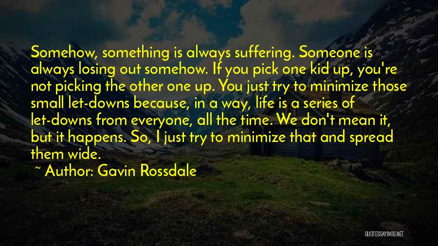 Gavin Rossdale Quotes: Somehow, Something Is Always Suffering. Someone Is Always Losing Out Somehow. If You Pick One Kid Up, You're Not Picking