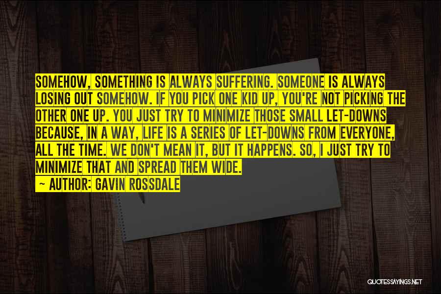 Gavin Rossdale Quotes: Somehow, Something Is Always Suffering. Someone Is Always Losing Out Somehow. If You Pick One Kid Up, You're Not Picking