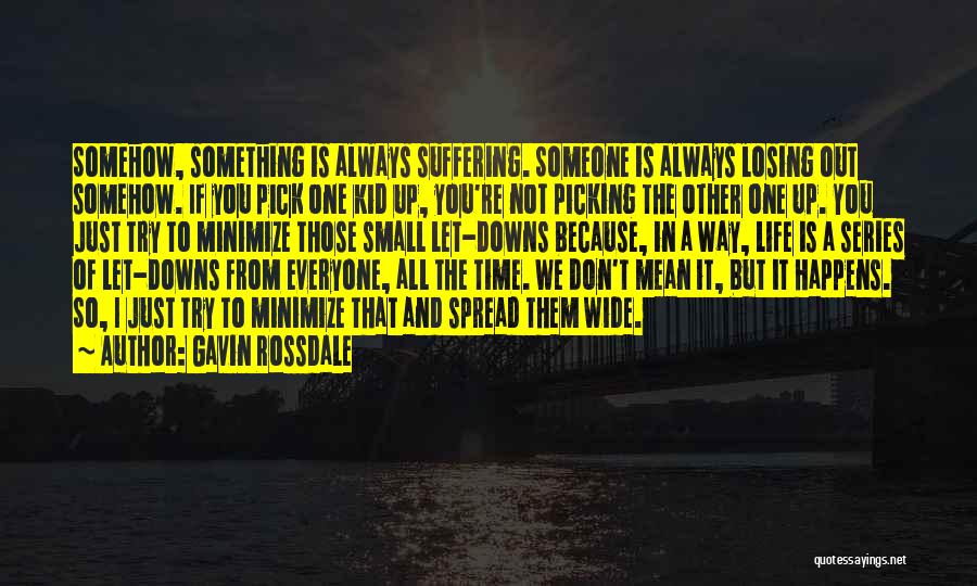 Gavin Rossdale Quotes: Somehow, Something Is Always Suffering. Someone Is Always Losing Out Somehow. If You Pick One Kid Up, You're Not Picking