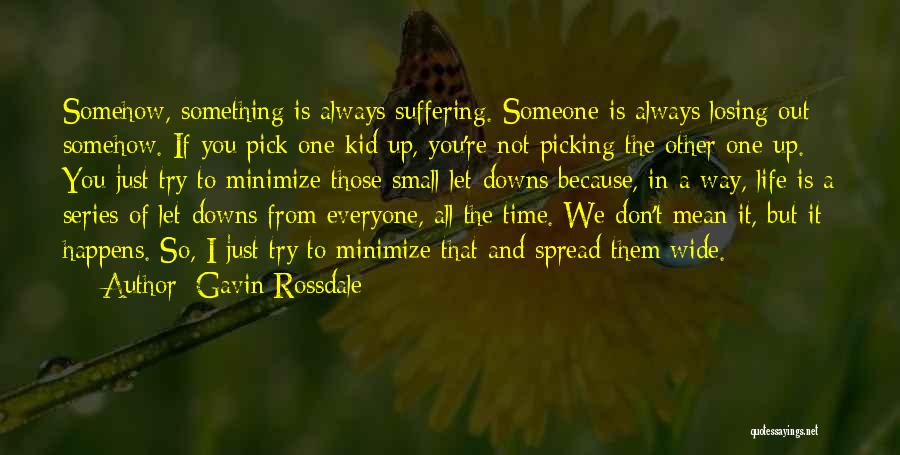 Gavin Rossdale Quotes: Somehow, Something Is Always Suffering. Someone Is Always Losing Out Somehow. If You Pick One Kid Up, You're Not Picking