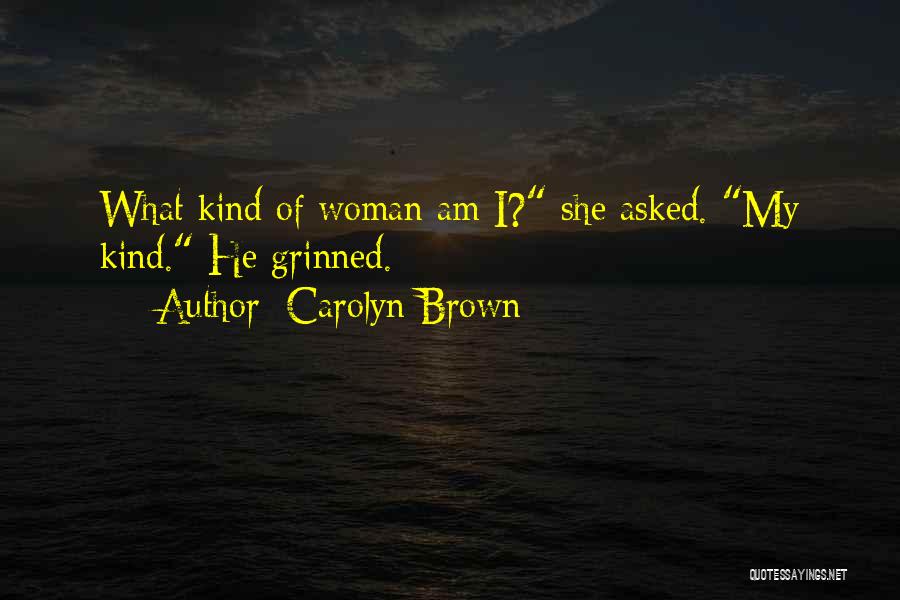 Carolyn Brown Quotes: What Kind Of Woman Am I? She Asked. My Kind. He Grinned.