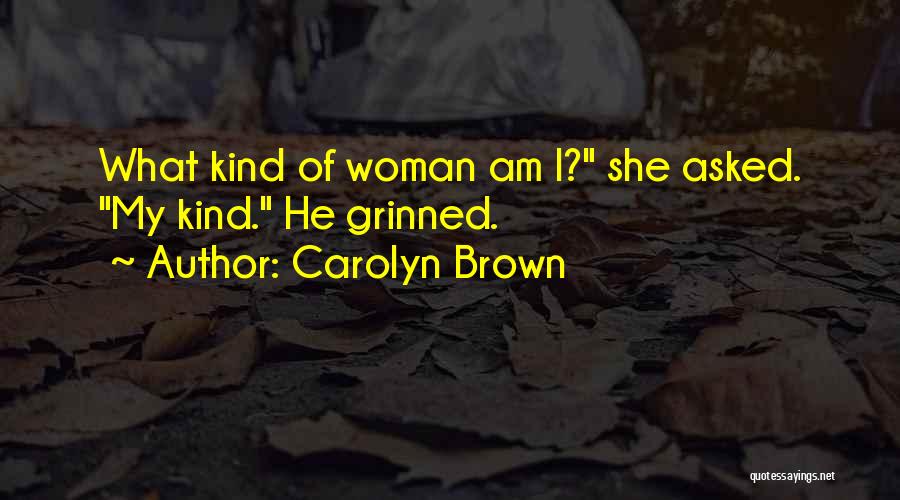 Carolyn Brown Quotes: What Kind Of Woman Am I? She Asked. My Kind. He Grinned.