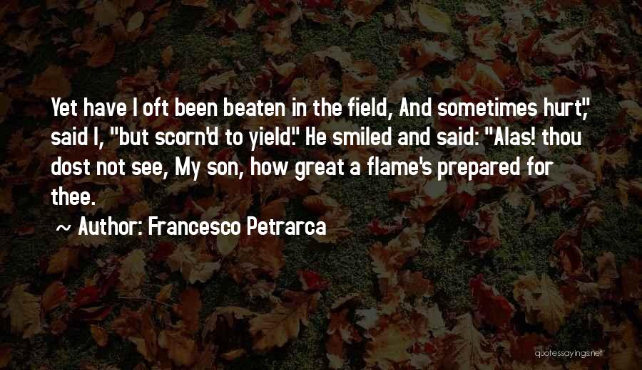 Francesco Petrarca Quotes: Yet Have I Oft Been Beaten In The Field, And Sometimes Hurt, Said I, But Scorn'd To Yield. He Smiled