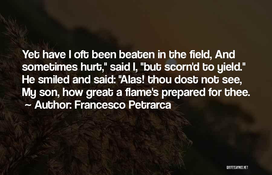 Francesco Petrarca Quotes: Yet Have I Oft Been Beaten In The Field, And Sometimes Hurt, Said I, But Scorn'd To Yield. He Smiled