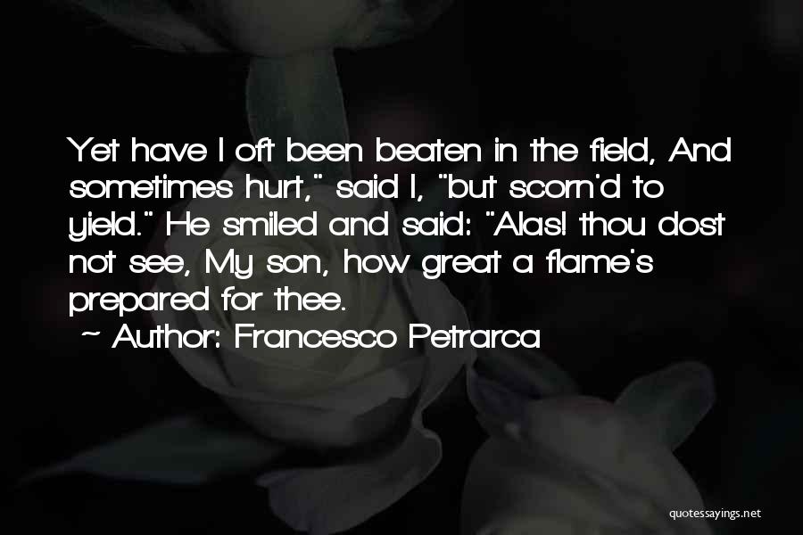 Francesco Petrarca Quotes: Yet Have I Oft Been Beaten In The Field, And Sometimes Hurt, Said I, But Scorn'd To Yield. He Smiled