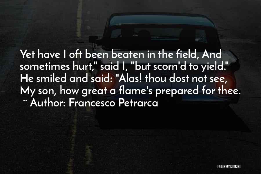 Francesco Petrarca Quotes: Yet Have I Oft Been Beaten In The Field, And Sometimes Hurt, Said I, But Scorn'd To Yield. He Smiled